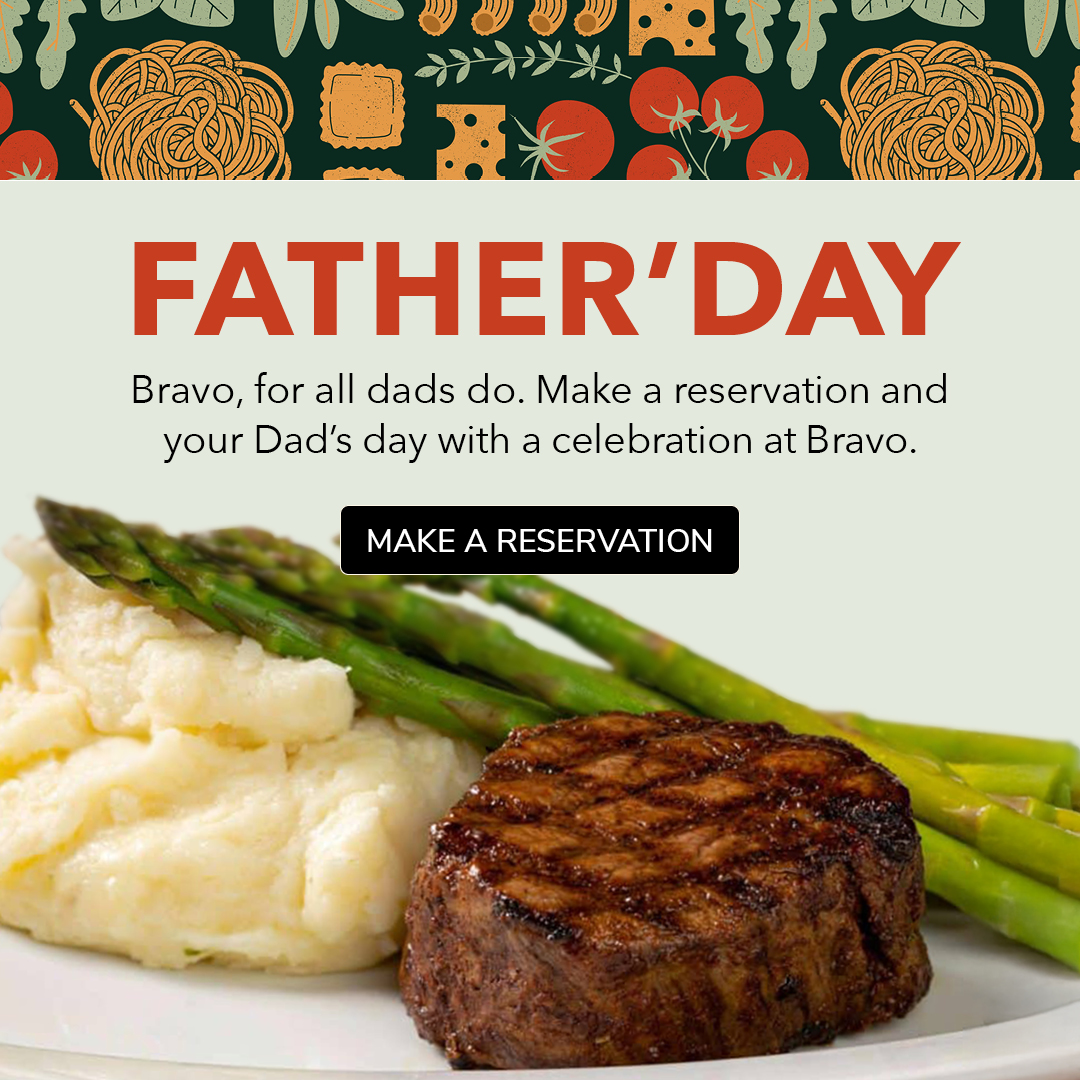 Father's Day! Bravo, for all dads do. Make a reservatio nand your Dad's day with a celebration at Bravo.